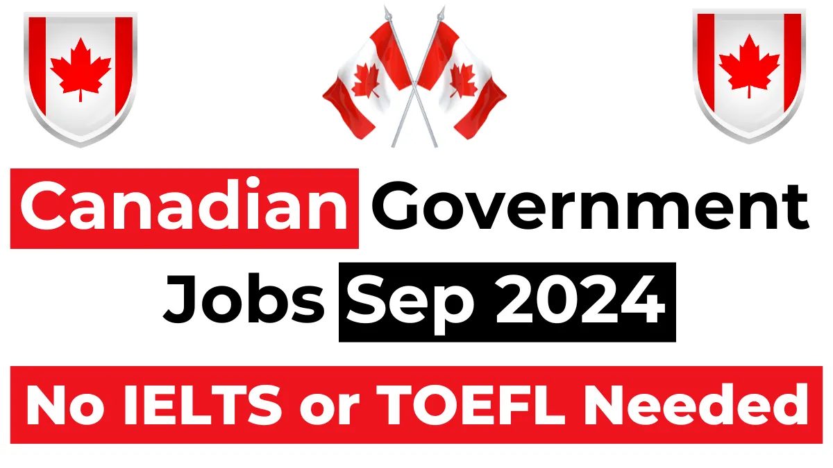 Canadian Government Jobs Sep 2024:  No IELTS or TOEFL Needed