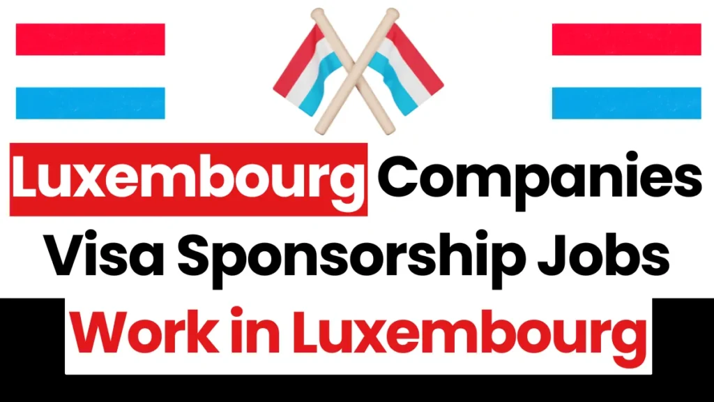 Luxembourg Companies Offering Visa Sponsorship Jobs Oct 2024