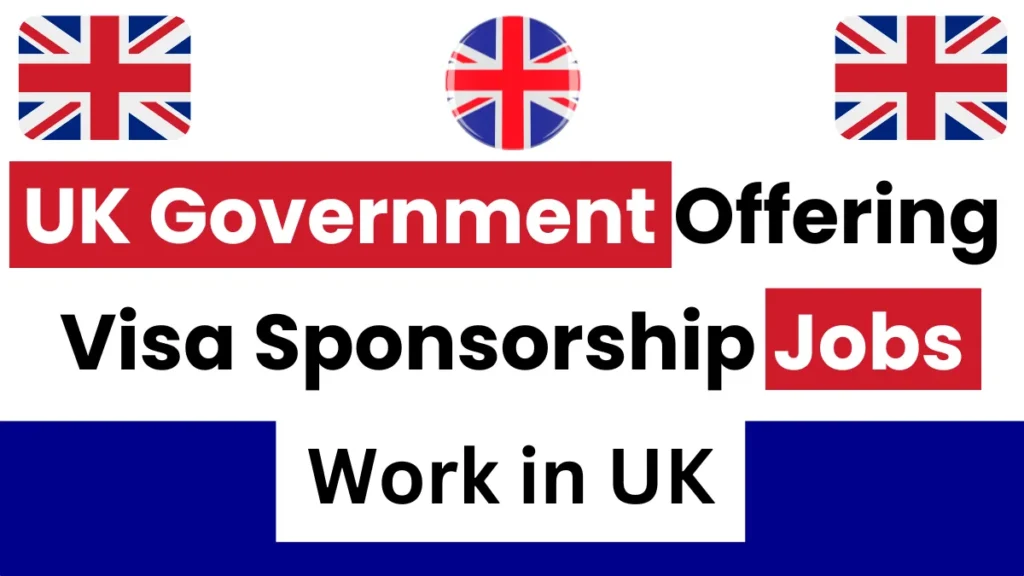 UK Government Offering Visa Sponsorship Jobs September 2024