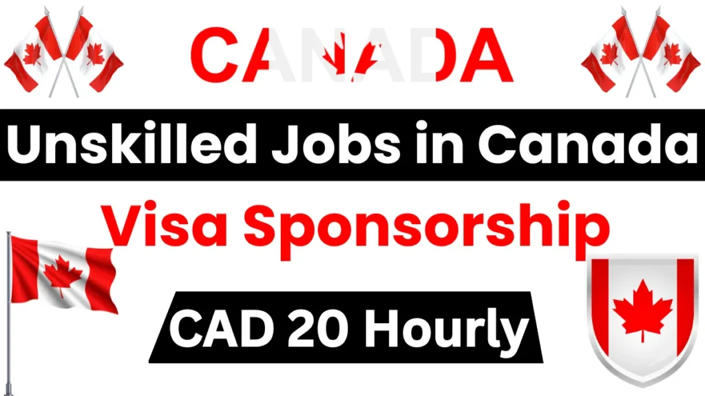 Unskilled Jobs in Canada with Visa Sponsorship 2024 (Upto CAD 20 hour)