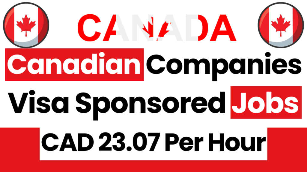 Canadian Companies Visa Sponsored Jobs Oct 2024 (CAD 23.07 Per Hour)