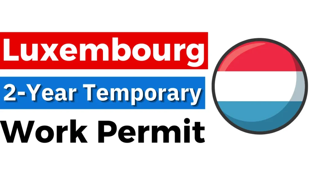 Luxembourg 2 Year Temporary Work Permit Oct 2024: Eligibility, Required Documents, Application Process