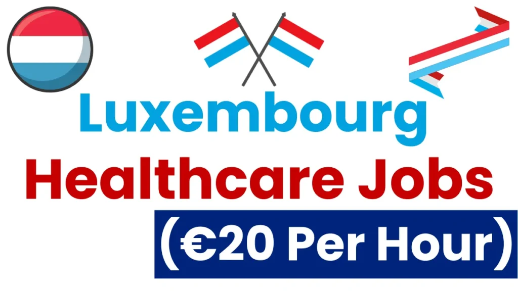 Luxembourg Healthcare Jobs For Foreigners Oct 2024 (€20 Per Hour)