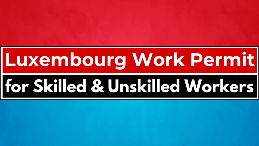 Luxembourg Work Permit Process for Skilled & Unskilled Workers