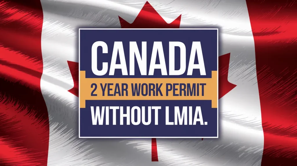 New 2 Year Work Permit in Canada Without LMIA Expires, March 2026 (Eligibility and Application Process)