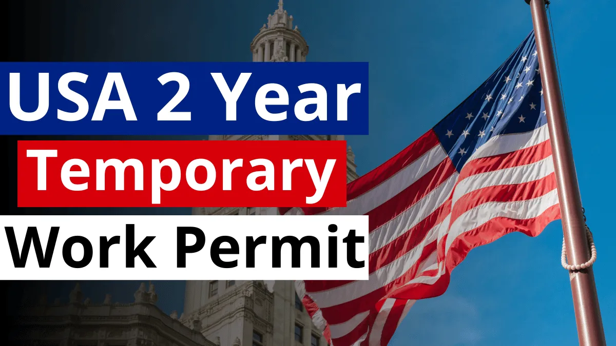 USA 2 Year Temporary Work Permit October 2024: Application Process