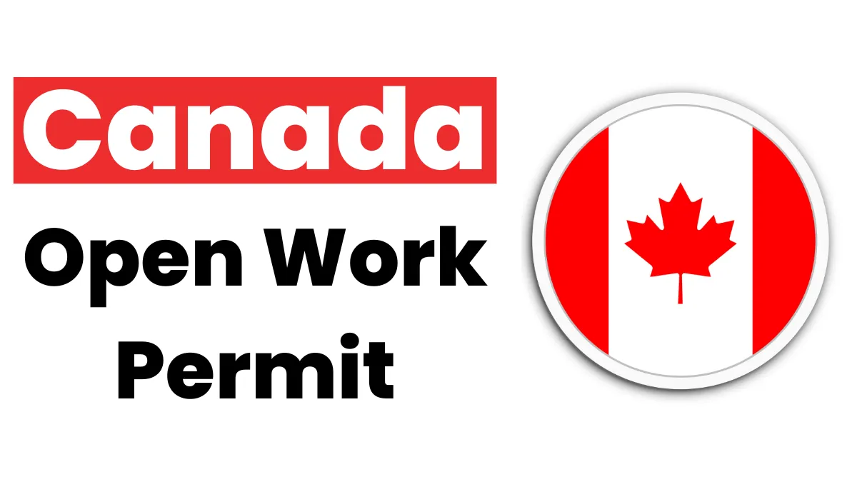 Canada Open Work Permit Nov 2024: Eligibility, Requirements, Benefits & Application Process