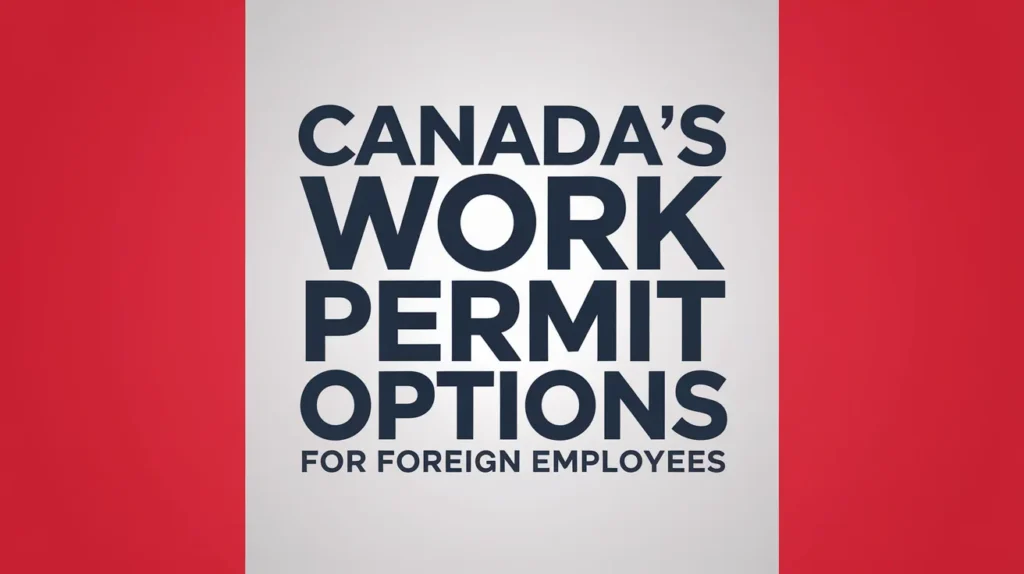 Canada Work Permit Options for Foreign Employees Nov 2024