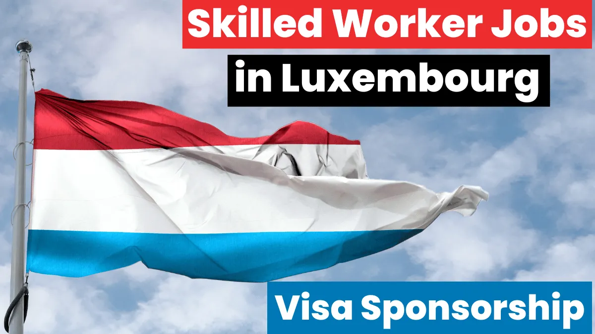 Skilled Worker Jobs in Luxembourg with Visa Sponsorship 2024 (€2000 to €8000 Monthly)