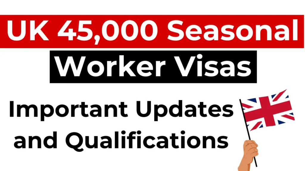 UK Verifies 45,000 Seasonal Worker Visas for 2025: Important Updates and Qualifications